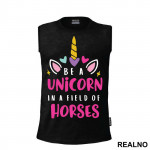 Be A Unicorn In A Field Of Horses - Jednorog - Majica