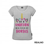 Be A Unicorn In A Field Of Horses - Jednorog - Majica