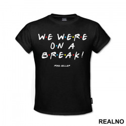 We Were On A Break Text - Friends - Prijatelji - Majica