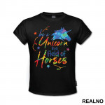 Be A Unicorn In A Field Of Horses Colorful - Jednorog - Majica