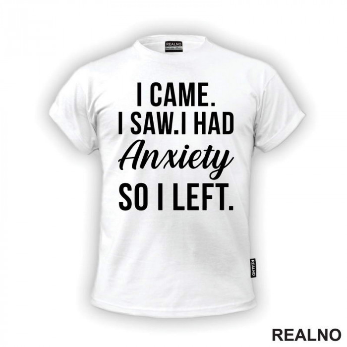 I Came. I Saw. I Had Anxiety So I Left. - Humor - Majica