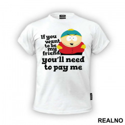 If You Want To Be My Friend You'll Need To Pay Me - South Park - Majica