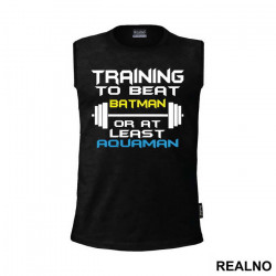 Training To Beat Batman Or At Least - Aquaman - Majica Training To Beat Batman Or At Least - Aquaman - Majica
