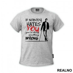 If Nobody Hates You You're Doing Something Wrong Dr - House - Majica