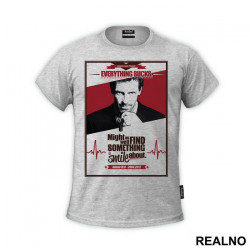 Everything Sucks, Might As Well Find Something To Smile About - House - Majica