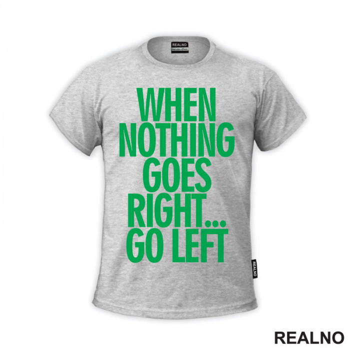 When Nothing Goes Right... Go Left - Green - Quotes - Majica