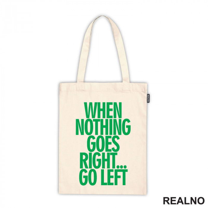 When Nothing Goes Right... Go Left - Green - Quotes - Ceger