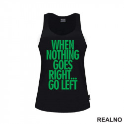 When Nothing Goes Right... Go Left - Green - Quotes - Majica