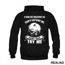 If Some One Threatened You Don't Say Why Me Say Try Me - Tokyo Ghoul - Duks If Some One Threatened You Don't Say Why Me Say Try Me - Tokyo Ghoul - Duks
