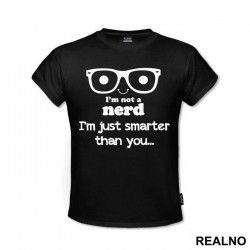 I'm Not A Nerd I'm Just Smarter Than You - Geek - Humor - Majica I'm Not A Nerd I'm Just Smarter Than You - Geek - Humor - Majica