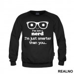 I'm Not A Nerd I'm Just Smarter Than You - Geek - Humor - Duks