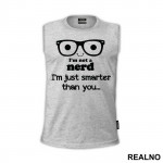 I'm Not A Nerd I'm Just Smarter Than You - Geek - Humor - Majica