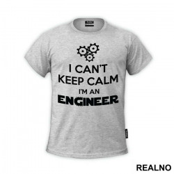 I Can't Keep Calm I'm An - Engineer - Majica