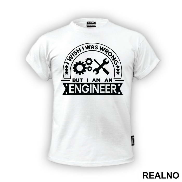 I Wish I Was Wrong But I'm An - Engineer - Majica