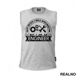 I Wish I Was Wrong But I'm An - Engineer - Majica