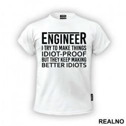 I Try To Make Things Idiot-proof But They Keep Making Better Idiots - Engineer - Majica