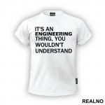 It's An Engineering Thing You Wouldn't Understand - Engineer - Majica
