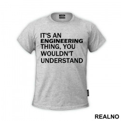 It's An Engineering Thing You Wouldn't Understand - Engineer - Majica