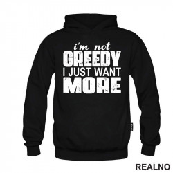I'm Not Greedy I Just Want More - Motivation - Quotes - Duks