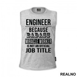 Because Badass Miriacle Worker Is Not An Official Job Title - Engineer - Majica