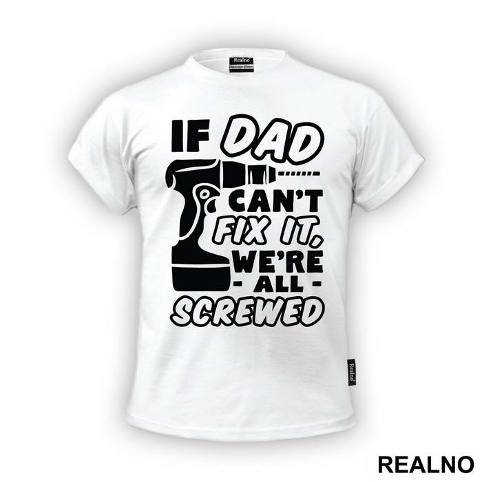 If Dad Can't Fix It We're All Screwed - Engineer - Humor - Majica
