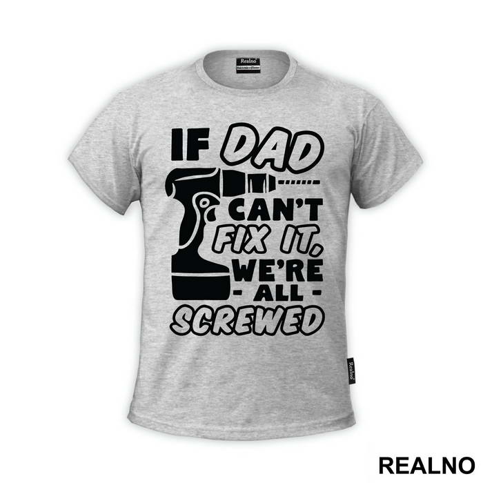 If Dad Can't Fix It We're All Screwed - Engineer - Humor - Majica