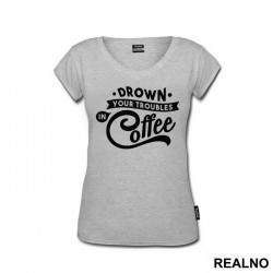 Drown Your Troubles In Coffee - Humor - Majica