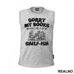 Sorry My Books Make Me A Bit Shelf-ish - Humor - Majica