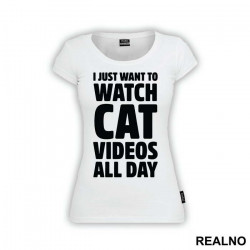 I Just Want To Watch Cat Videos All Day - Humor - Majica I Just Want To Watch Cat Videos All Day - Humor - Majica