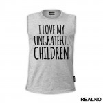 I Love My Ungrateful Children - Mama i Tata - Ljubav - Majica