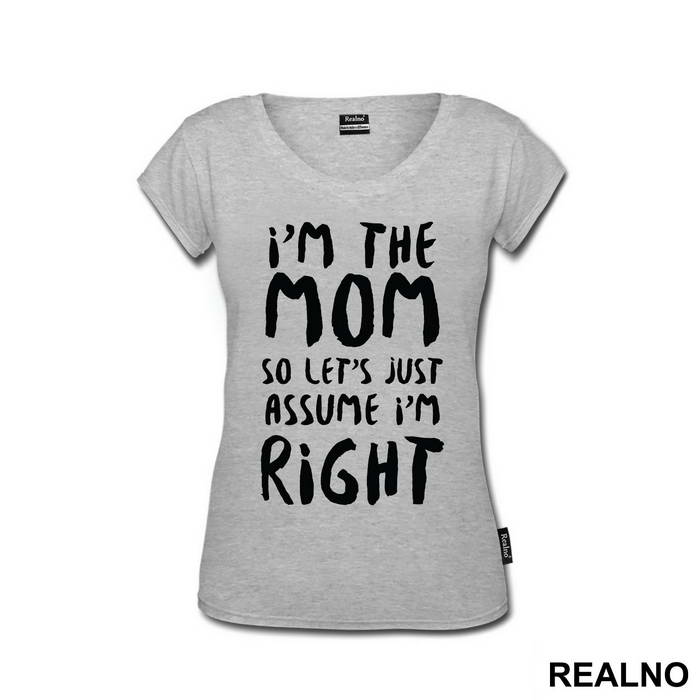 I'm The Mom So Let's Just Assume I'm Right - Mama i Tata - Ljubav - Majica