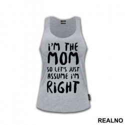 I'm The Mom So Let's Just Assume I'm Right - Mama i Tata - Ljubav - Majica