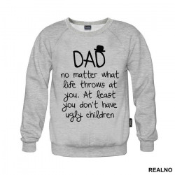 Dad No Matter What Life Throws At You At Least You Don't Have Ugly Children - Mama i Tata - Ljubav - Duks