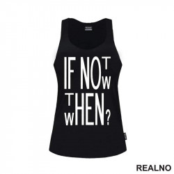 If Not Now, Then When? - Motivation - Quotes - Majica