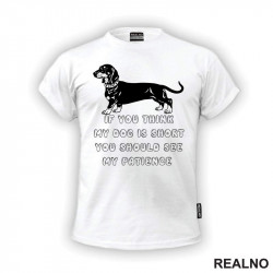 If You Think My Dog Is Short You Should See My Patience - Black Dachshund - Pas - Psi - Majica