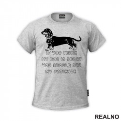 If You Think My Dog Is Short You Should See My Patience - Black Dachshund - Pas - Psi - Majica