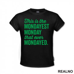 This Is The Mondayest Monday That Ever Mondayed. - Green - Humor - Majica