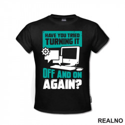 Have You Tried Turning It Off And On Again? - Humor - Majica Have You Tried Turning It Off And On Again? - Humor - Majica