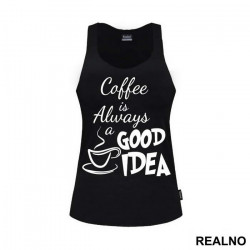 Coffee Is Always A Good Idea - Kafa - Majica