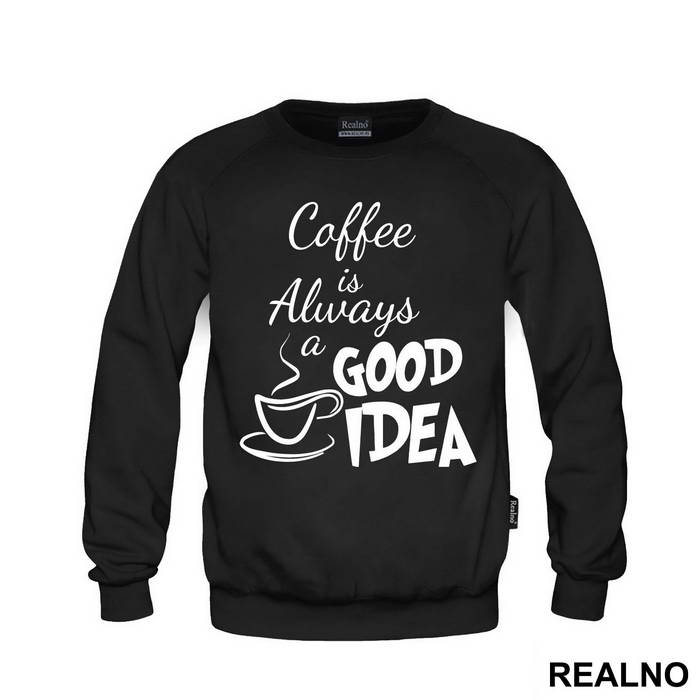 Coffee Is Always A Good Idea - Kafa - Duks