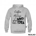 Coffee Is Always A Good Idea - Kafa - Duks