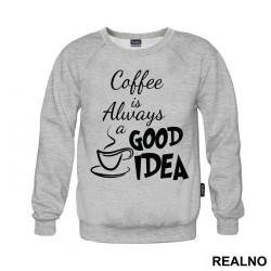 Coffee Is Always A Good Idea - Kafa - Duks