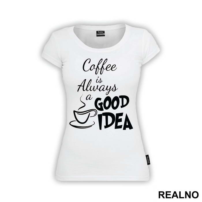 Coffee Is Always A Good Idea - Kafa - Majica