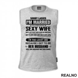 Sorry Ladies I'm Married To A Sexy Wife - Humor - Majica