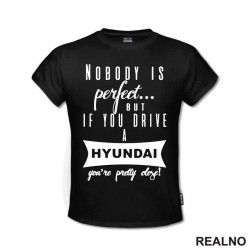 Nobody Is Perfect...But If You Drive A Hyundai You're Pretty Close - Kola - Auto - Majica