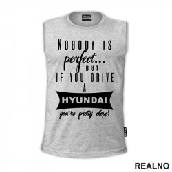 Nobody Is Perfect...But If You Drive A Hyundai You're Pretty Close - Kola - Auto - Majica