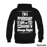 I'm A Professor To Save Time, Let's Just Assume I'm Always Right - Humor - Duks