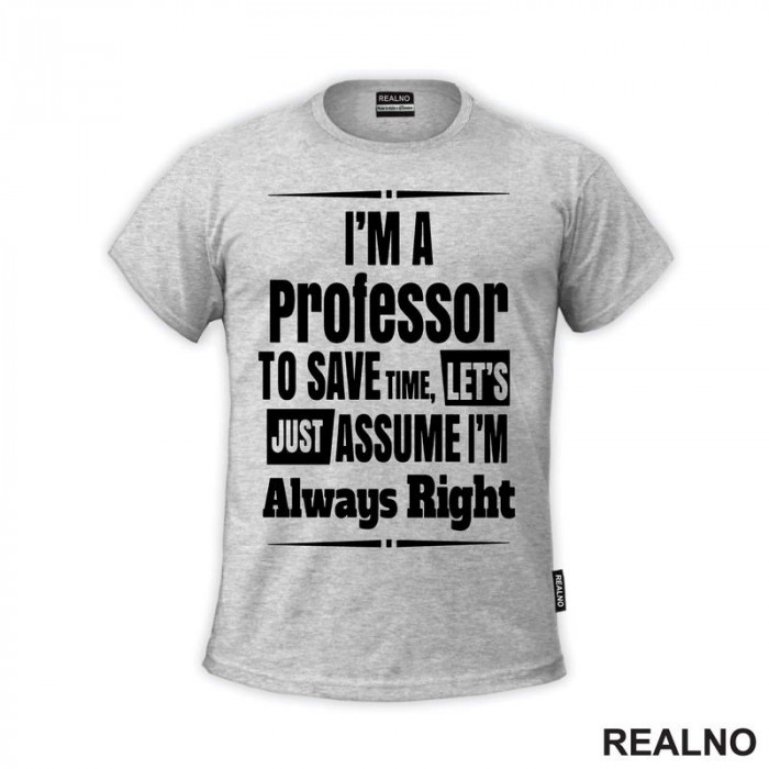 I'm A Professor To Save Time, Let's Just Assume I'm Always Right - Humor - Majica