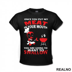 Once You Put My Meat In Your Mouth You Are Going To Want To Swallow - Deadpool - Majica