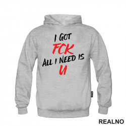 I Got Fck All I Need Is U - Humor - Duks I Got Fck All I Need Is U - Humor - Duks